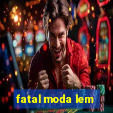 fatal moda lem